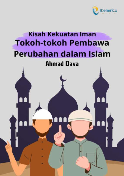 Kisah Kekuatan Iman: Tokoh-tokoh Pembawa Perubahan dalam Islam